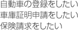 自動車の登録をしたい。車庫証明申請をしたい。保険請求をしたい